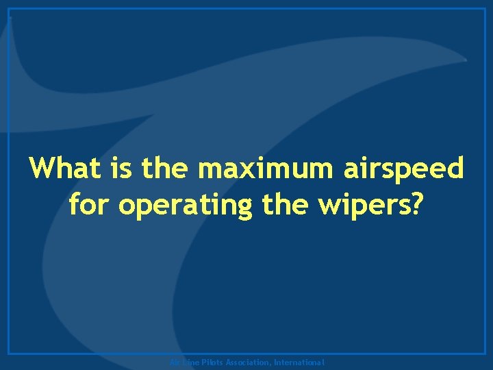 What is the maximum airspeed for operating the wipers? Air Line Pilots Association, International