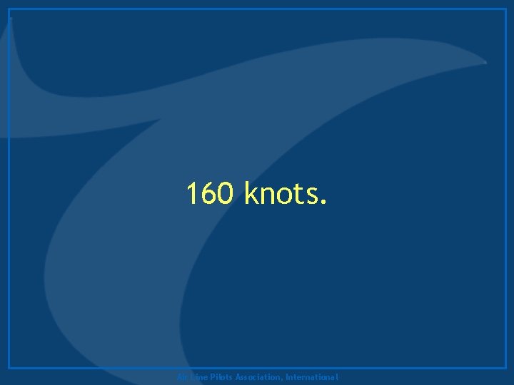 160 knots. Air Line Pilots Association, International 