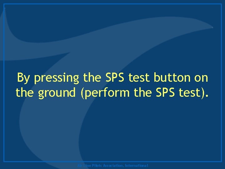 By pressing the SPS test button on the ground (perform the SPS test). Air