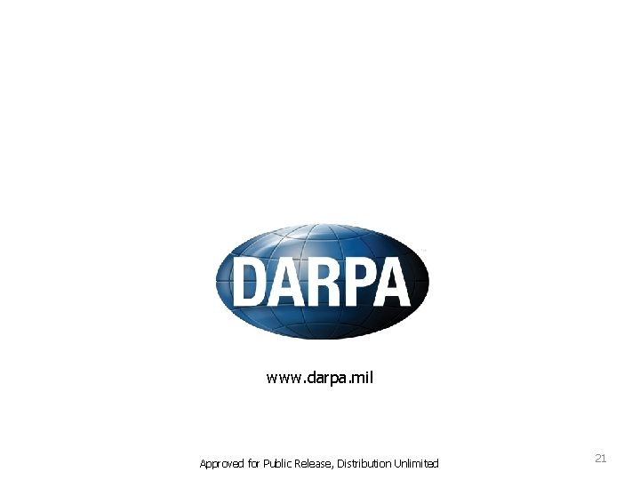 www. darpa. mil Approved for Public Release, Distribution Unlimited 21 