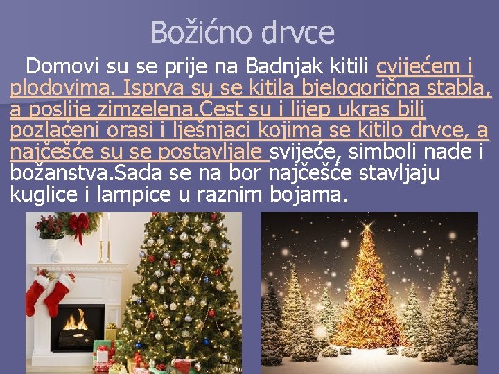 Božićno drvce Domovi su se prije na Badnjak kitili cvijećem i plodovima. Isprva su