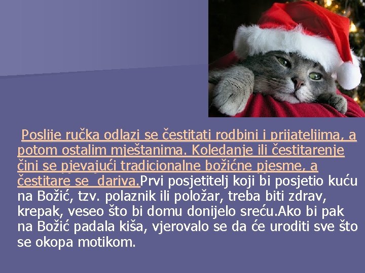 Poslije ručka odlazi se čestitati rodbini i prijateljima, a potom ostalim mještanima. Koledanje ili