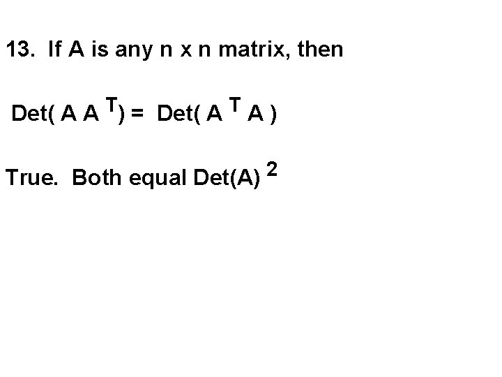 13. If A is any n x n matrix, then T T Det( A