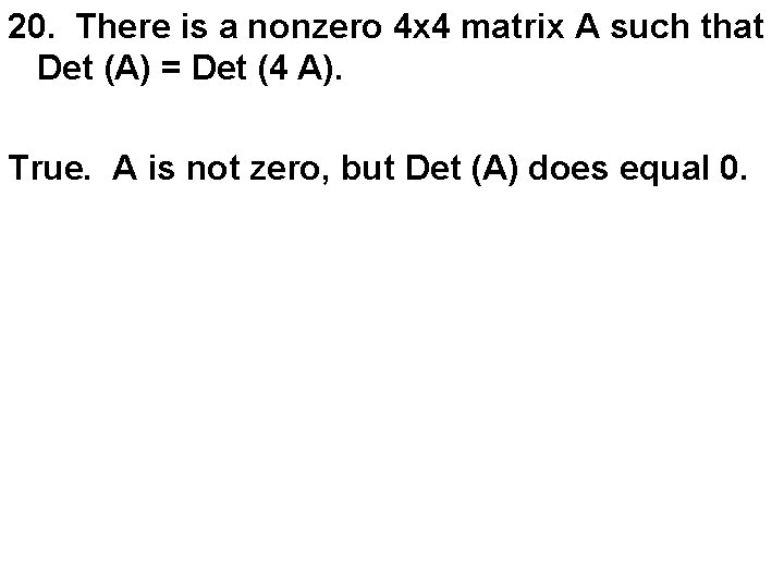 20. There is a nonzero 4 x 4 matrix A such that Det (A)