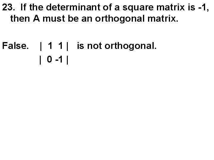 23. If the determinant of a square matrix is -1, then A must be