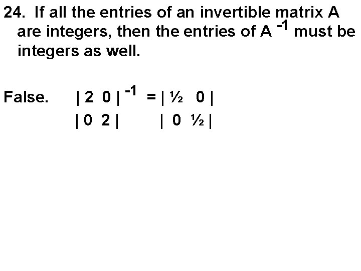24. If all the entries of an invertible matrix A -1 are integers, then