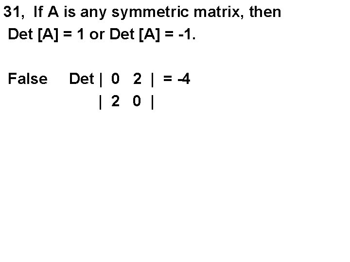 31, If A is any symmetric matrix, then Det [A] = 1 or Det