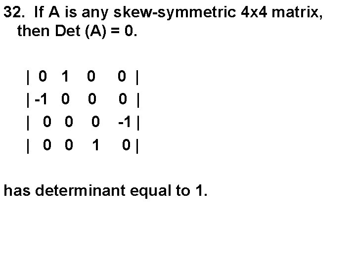 32. If A is any skew-symmetric 4 x 4 matrix, then Det (A) =
