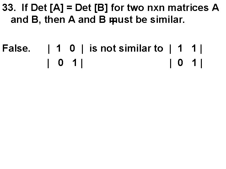 33. If Det [A] = Det [B] for two nxn matrices A and B,