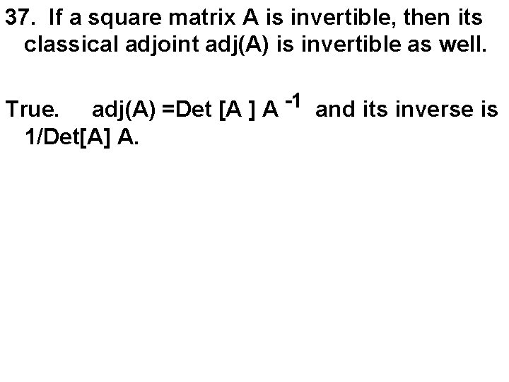 37. If a square matrix A is invertible, then its classical adjoint adj(A) is
