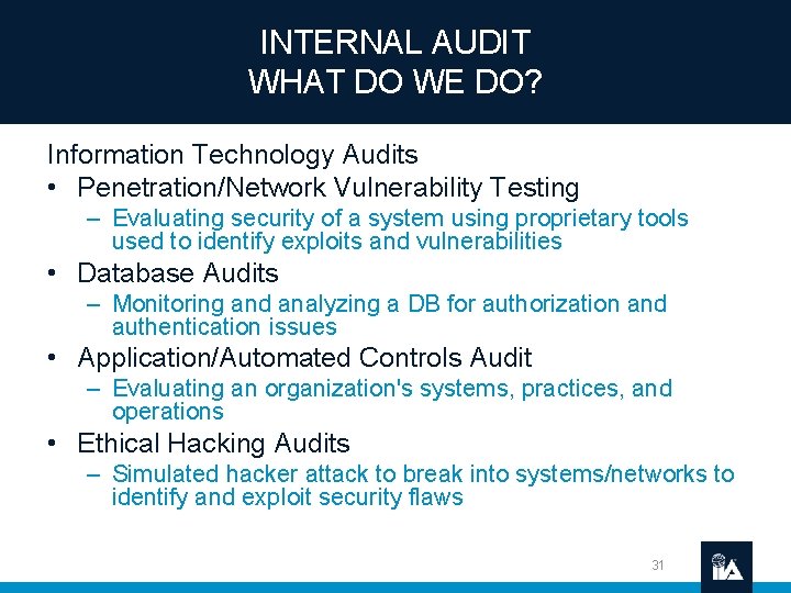 INTERNAL AUDIT WHAT DO WE DO? Information Technology Audits • Penetration/Network Vulnerability Testing –