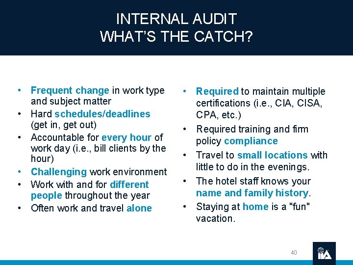 INTERNAL AUDIT WHAT’S THE CATCH? • Frequent change in work type and subject matter