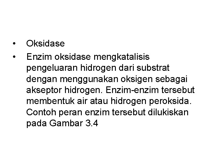  • • Oksidase Enzim oksidase mengkatalisis pengeluaran hidrogen dari substrat dengan menggunakan oksigen