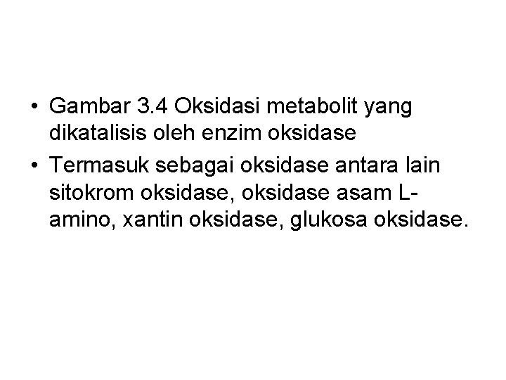  • Gambar 3. 4 Oksidasi metabolit yang dikatalisis oleh enzim oksidase • Termasuk