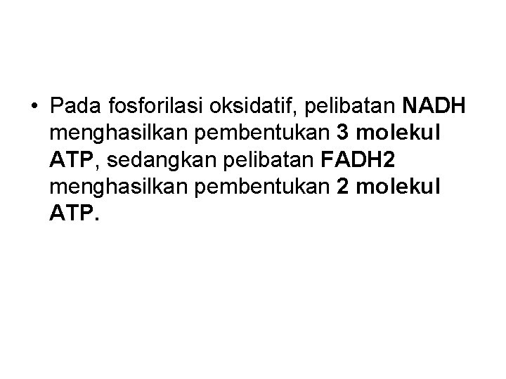  • Pada fosforilasi oksidatif, pelibatan NADH menghasilkan pembentukan 3 molekul ATP, sedangkan pelibatan