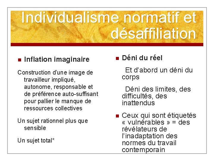 Individualisme normatif et désaffiliation n Inflation imaginaire Construction d’une image de travailleur impliqué, autonome,