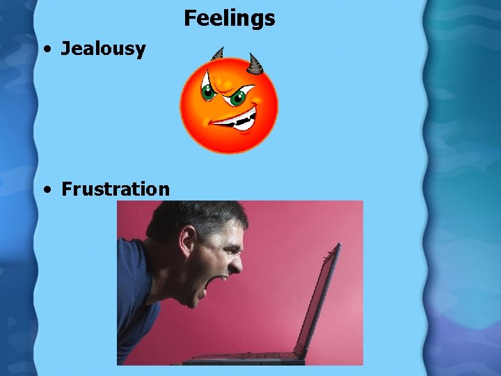 Feelings • Jealousy • Frustration 