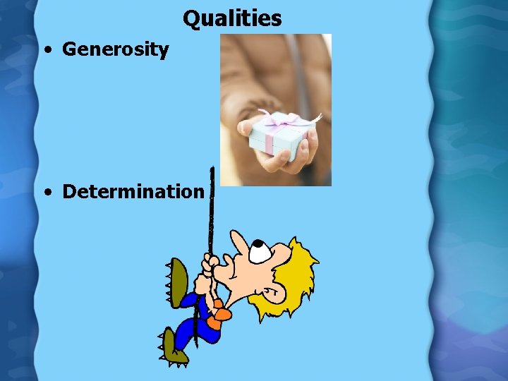 Qualities • Generosity • Determination 