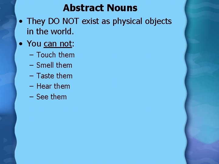 Abstract Nouns • They DO NOT exist as physical objects in the world. •