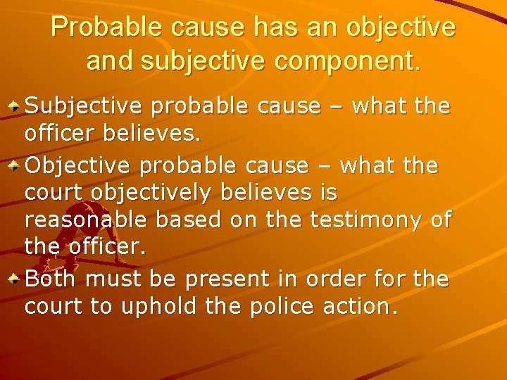 Probable cause has an objective and subjective component. Subjective probable cause – what the