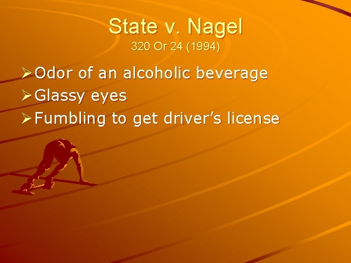 State v. Nagel 320 Or 24 (1994) Ø Odor of an alcoholic beverage Ø