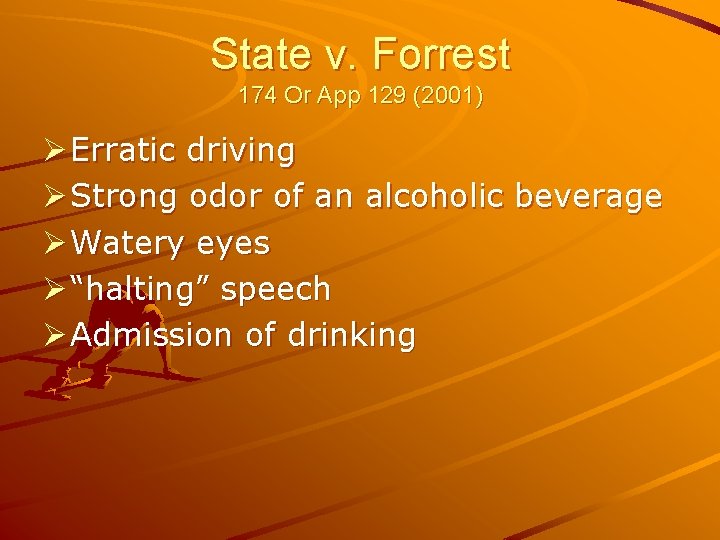 State v. Forrest 174 Or App 129 (2001) Ø Erratic driving Ø Strong odor