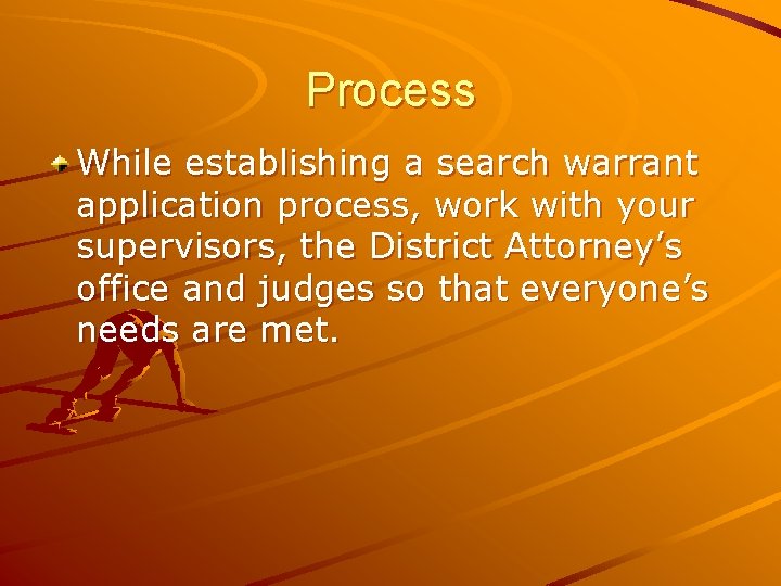 Process While establishing a search warrant application process, work with your supervisors, the District