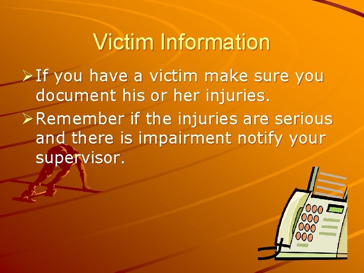 Victim Information Ø If you have a victim make sure you document his or