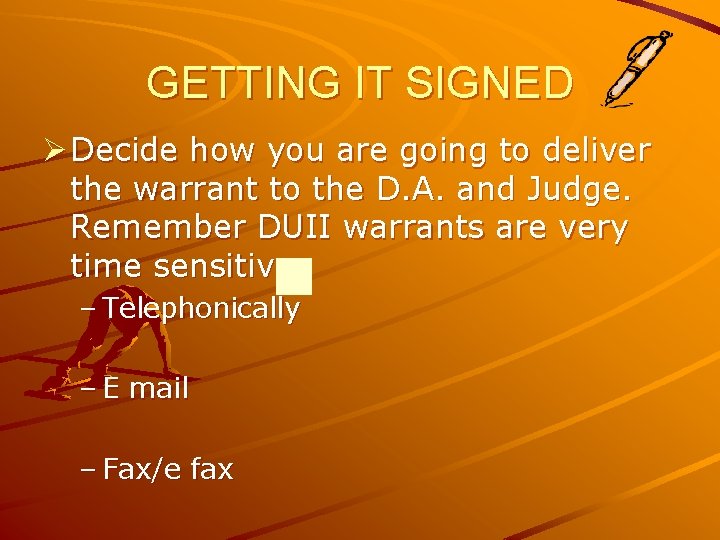 GETTING IT SIGNED Ø Decide how you are going to deliver the warrant to