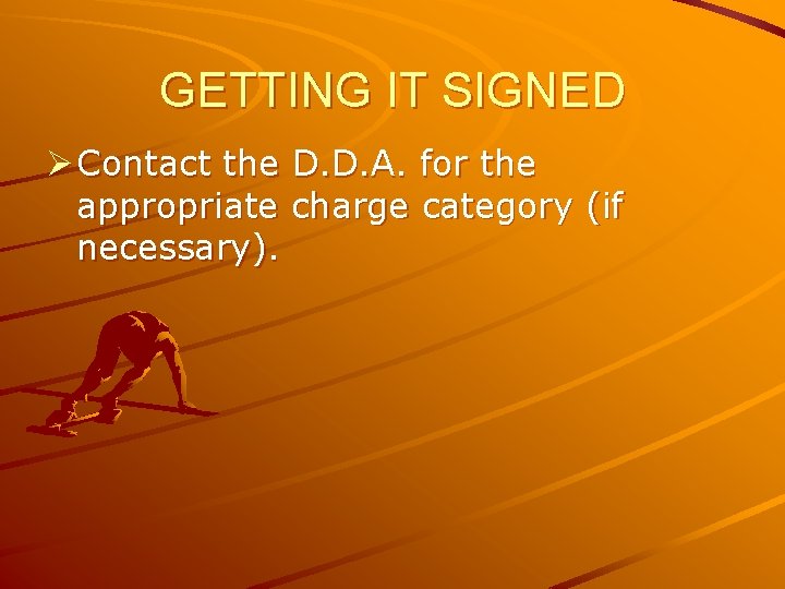 GETTING IT SIGNED Ø Contact the D. D. A. for the appropriate charge category