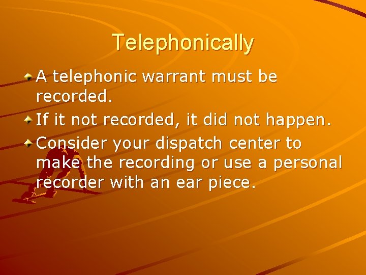 Telephonically A telephonic warrant must be recorded. If it not recorded, it did not