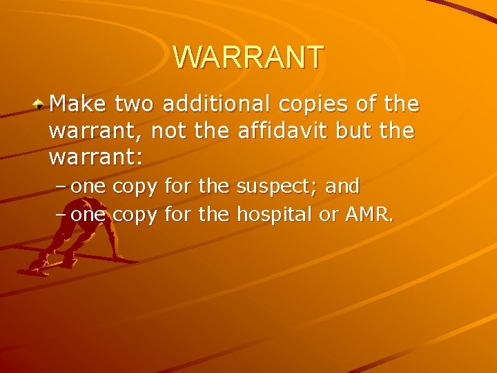 WARRANT Make two additional copies of the warrant, not the affidavit but the warrant: