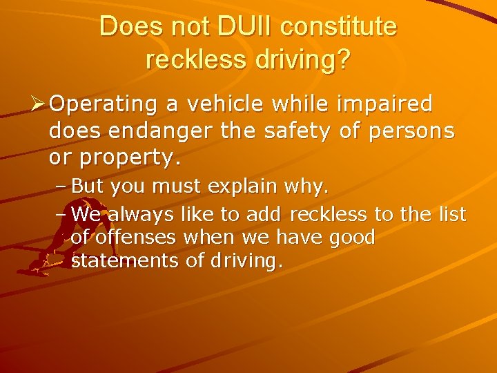Does not DUII constitute reckless driving? Ø Operating a vehicle while impaired does endanger