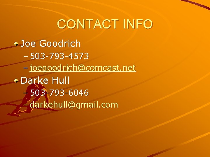 CONTACT INFO Joe Goodrich – 503 -793 -4573 – joegoodrich@comcast. net Darke Hull –