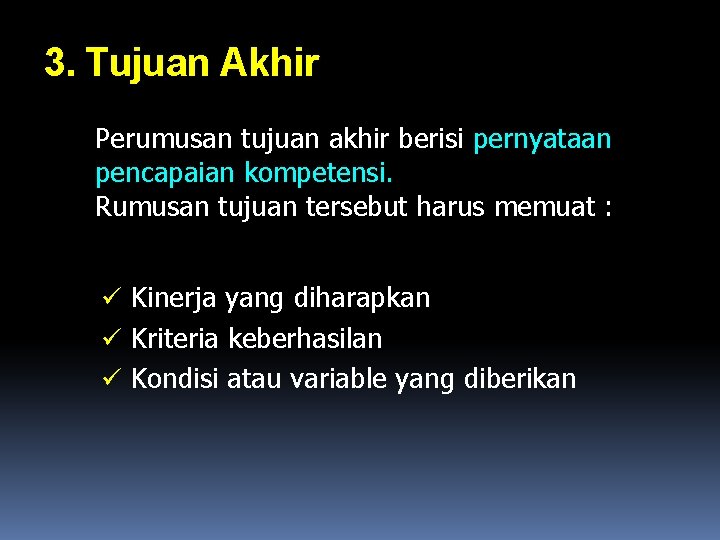 3. Tujuan Akhir Perumusan tujuan akhir berisi pernyataan pencapaian kompetensi. Rumusan tujuan tersebut harus