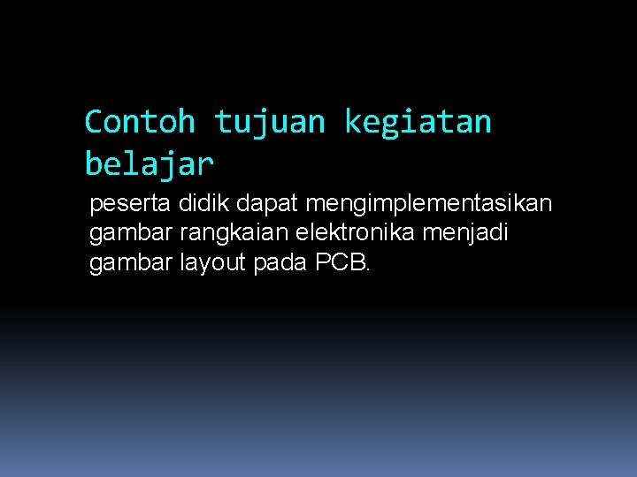 Contoh tujuan kegiatan belajar peserta didik dapat mengimplementasikan gambar rangkaian elektronika menjadi gambar layout