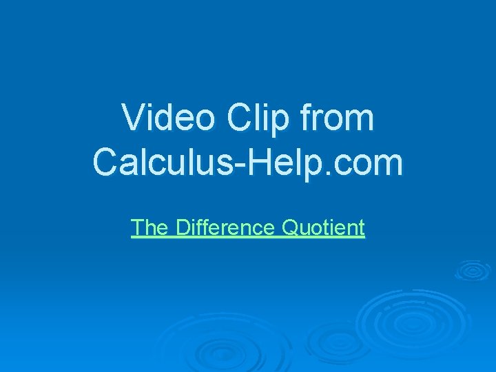 Video Clip from Calculus-Help. com The Difference Quotient 