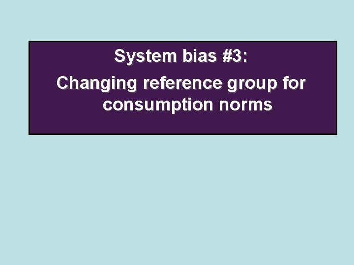 System bias #3: Changing reference group for consumption norms 