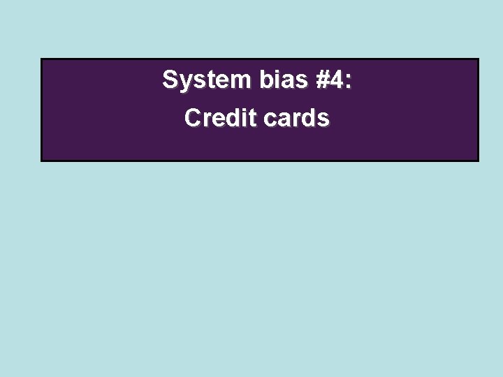 System bias #4: Credit cards 