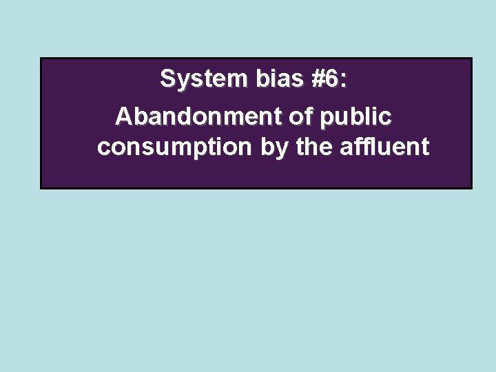 System bias #6: Abandonment of public consumption by the affluent 