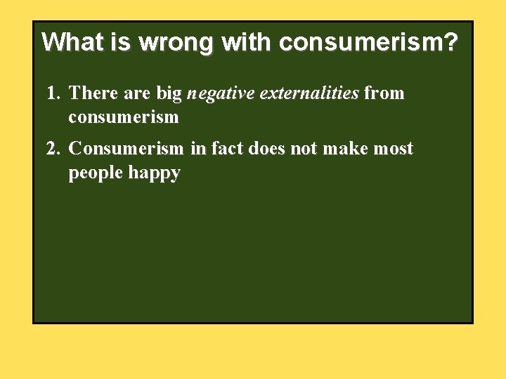 What is wrong with consumerism? 1. There are big negative externalities from consumerism 2.