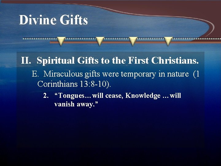 Divine Gifts II. Spiritual Gifts to the First Christians. E. Miraculous gifts were temporary