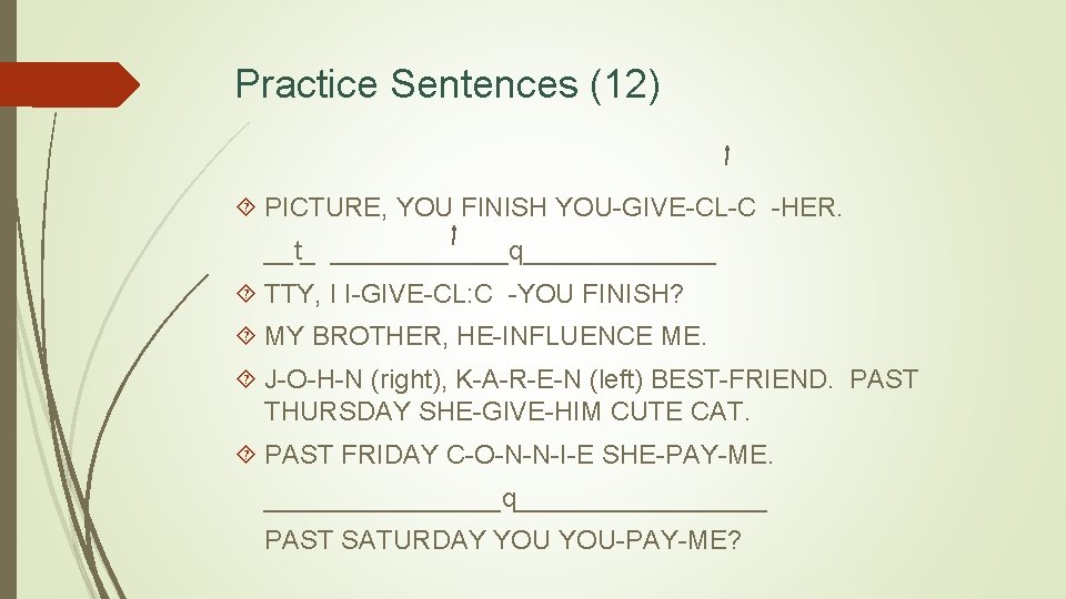 Practice Sentences (12) PICTURE, YOU FINISH YOU-GIVE-CL-C -HER. __t_ ______q_______ TTY, I I-GIVE-CL: C