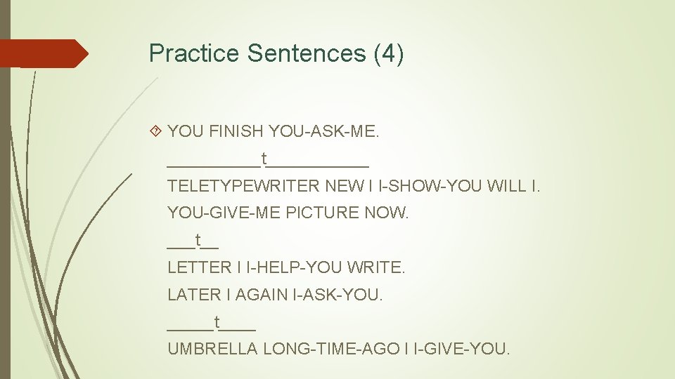 Practice Sentences (4) YOU FINISH YOU-ASK-ME. _____t______ TELETYPEWRITER NEW I I-SHOW-YOU WILL I. YOU-GIVE-ME