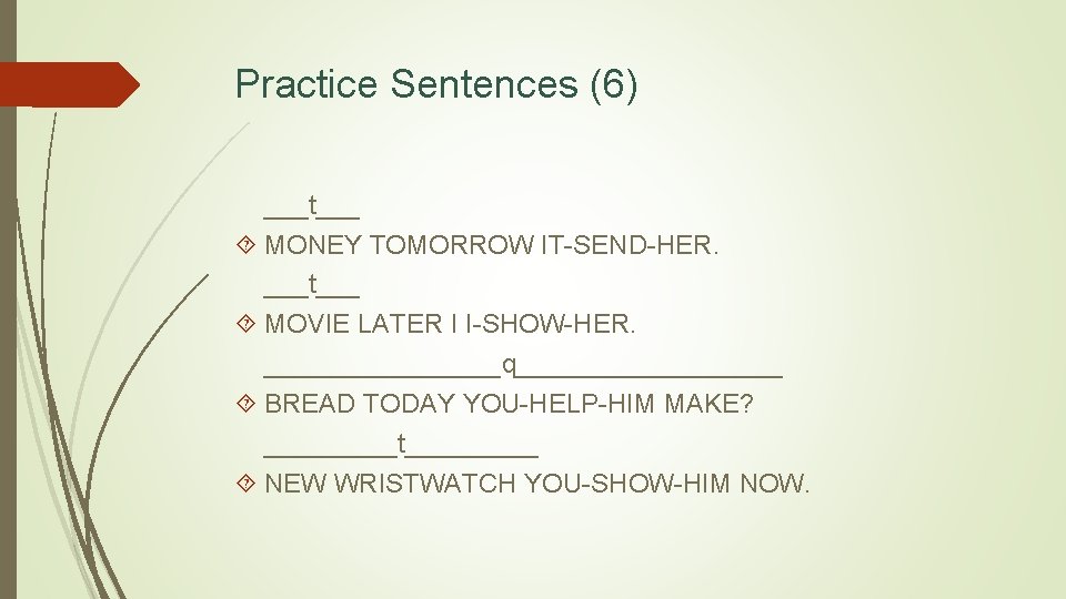 Practice Sentences (6) ___t___ MONEY TOMORROW IT-SEND-HER. ___t___ MOVIE LATER I I-SHOW-HER. ________q_________ BREAD