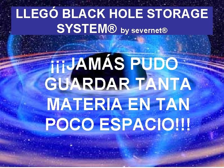 LLEGÓ BLACK HOLE STORAGE SYSTEM® by severnet® ¡¡¡JAMÁS PUDO GUARDAR TANTA MATERIA EN TAN