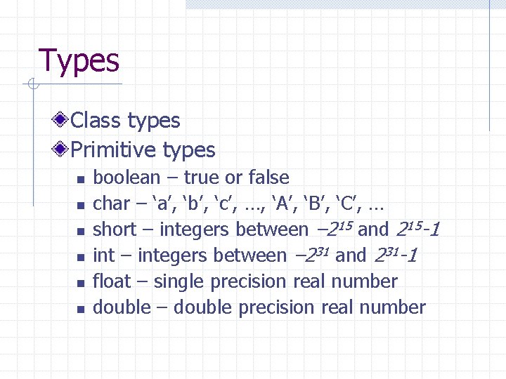 Types Class types Primitive types n n n boolean – true or false char