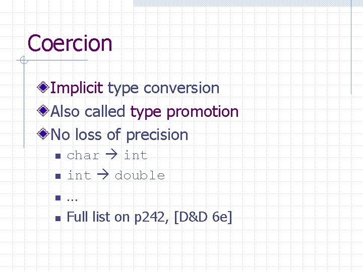 Coercion Implicit type conversion Also called type promotion No loss of precision n n