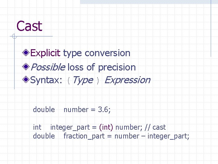 Cast Explicit type conversion Possible loss of precision Syntax: (Type ) Expression double number