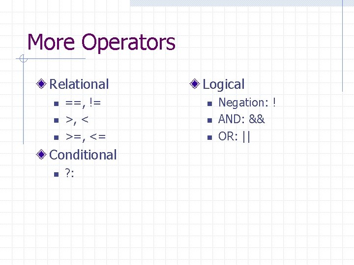 More Operators Relational n n n ==, != >, < >=, <= Conditional n
